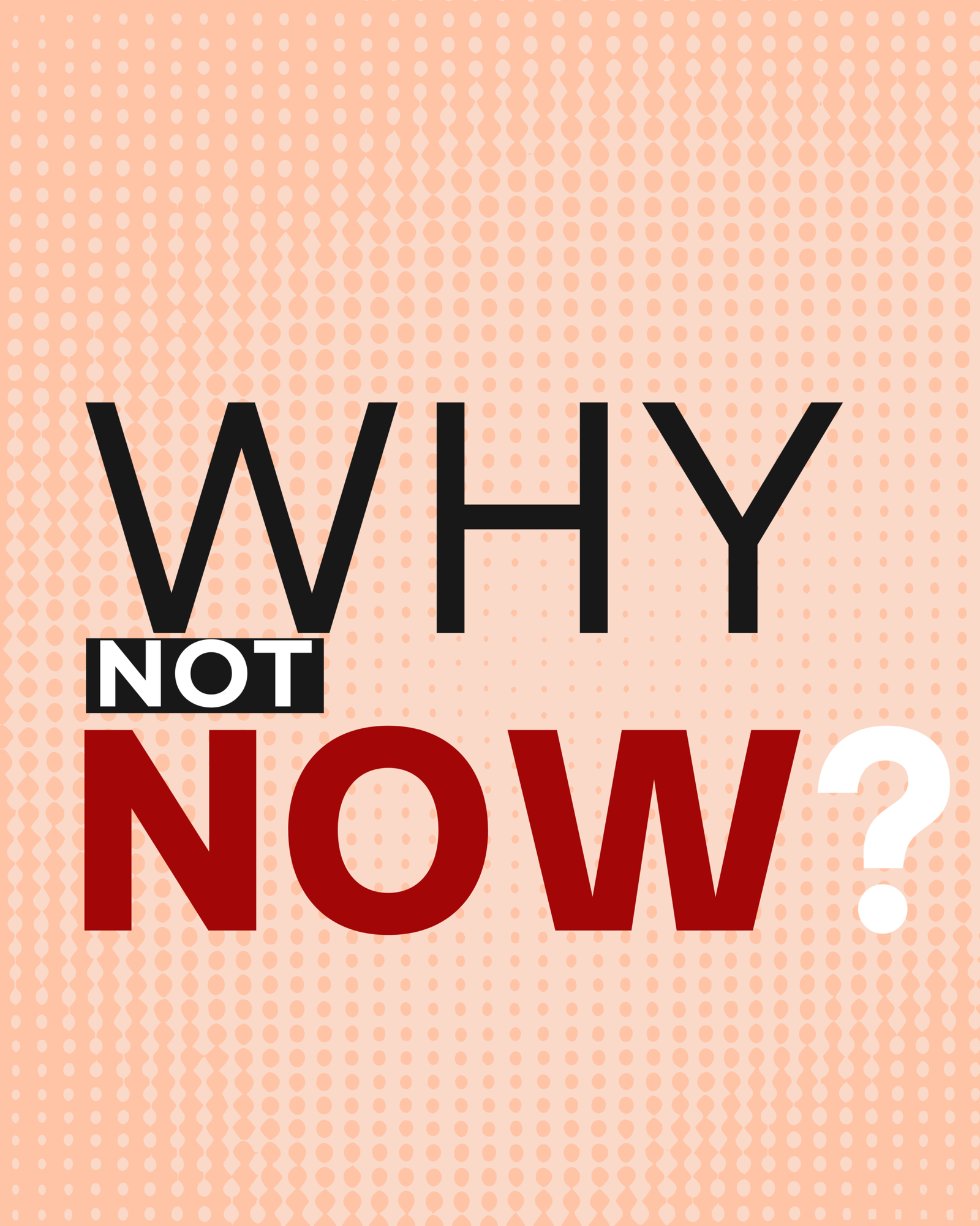 Why Not Now